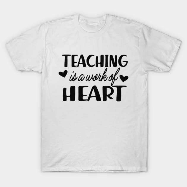 Teacher - Teaching is work of heart T-Shirt by KC Happy Shop